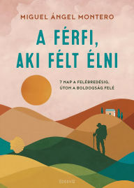 Title: A férfi, aki félt élni, Author: Miguel Ángel Montero