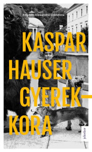 Title: Kaspar Hauser gyerekkora, Author: Bogdan-Alexandru Stanescu