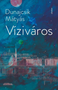 Title: Víziváros, Author: Mátyás Dunajcsik