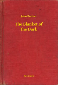 Title: The Blanket of the Dark, Author: John Buchan