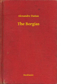 Title: The Borgias, Author: Alexandre Dumas