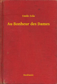 Title: Au Bonheur des Dames, Author: Emile Zola