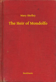 Title: The Heir of Mondolfo, Author: Mary Shelley