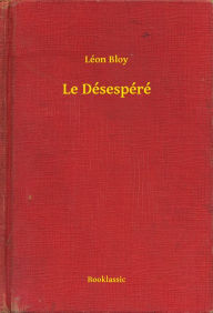 Title: Le Désespéré, Author: Léon Bloy