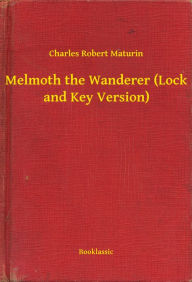 Title: Melmoth the Wanderer (Lock and Key Version), Author: Charles Robert Maturin