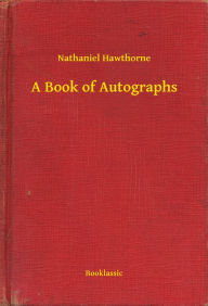 Title: A Book of Autographs, Author: Nathaniel Hawthorne