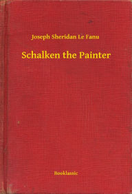Title: Schalken the Painter, Author: Joseph Sheridan Le Fanu