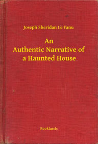 Title: An Authentic Narrative of a Haunted House, Author: Joseph Sheridan Le Fanu