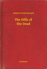 Title: The Hills of the Dead, Author: Robert E. Howard