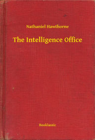Title: The Intelligence Office, Author: Nathaniel Hawthorne