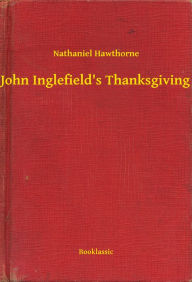 Title: John Inglefield's Thanksgiving, Author: Nathaniel Hawthorne