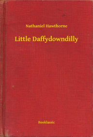 Title: Little Daffydowndilly, Author: Nathaniel Hawthorne