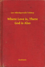 Title: Where Love is, There God is Also, Author: Leo Tolstoy