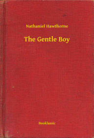 Title: The Gentle Boy, Author: Nathaniel Hawthorne