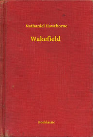 Title: Wakefield, Author: Nathaniel Hawthorne