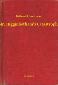 Title: Mr. Higginbotham's Catastrophe, Author: Nathaniel Hawthorne
