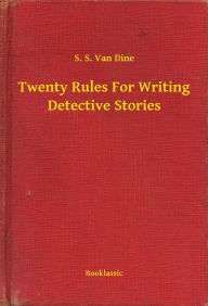 Title: Twenty Rules For Writing Detective Stories, Author: S. S. Van Dine