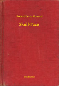 Title: Skull-Face, Author: Robert E. Howard