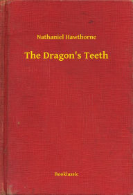 Title: The Dragon's Teeth, Author: Nathaniel Hawthorne