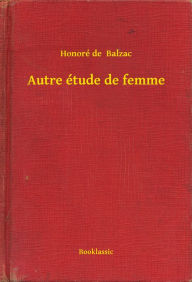 Title: Autre étude de femme, Author: Honore de Balzac