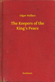 Title: The Keepers of the King's Peace, Author: Edgar Wallace