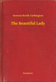 Title: The Beautiful Lady, Author: Newton Booth Tarkington