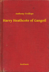 Title: Harry Heathcote of Gangoil, Author: Anthony Trollope