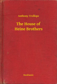 Title: The House of Heine Brothers, Author: Anthony Trollope