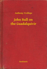 Title: John Bull on the Guadalquivir, Author: Anthony Trollope