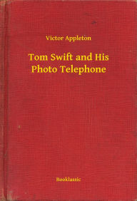 Title: Tom Swift and His Photo Telephone, Author: Victor Appleton