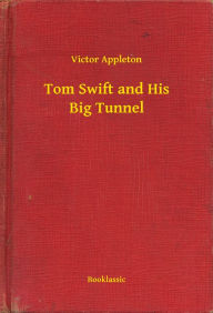 Title: Tom Swift and His Big Tunnel, Author: Victor Appleton