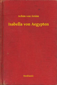 Title: Isabella von Aegypten, Author: Achim von Arnim