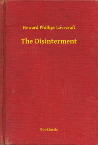 Title: The Disinterment, Author: H. P. Lovecraft