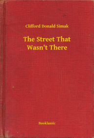 Title: The Street That Wasn't There, Author: Clifford Donald Simak