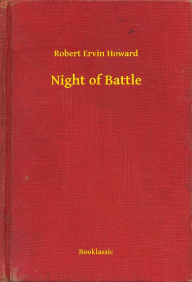 Title: Night of Battle, Author: Robert E. Howard