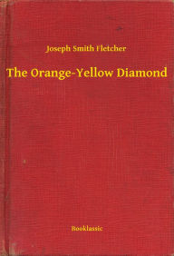 Title: The Orange-Yellow Diamond, Author: Joseph Smith Fletcher