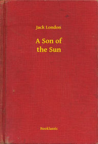 Title: A Son of the Sun, Author: Jack London