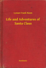 Title: Life and Adventures of Santa Claus, Author: L. Frank Baum