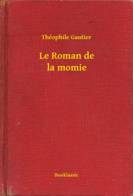 Title: Le Roman de la momie, Author: Théophile Théophile