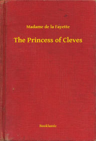 Title: The Princess of Cleves, Author: Madame de la Fayette