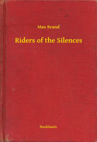 Title: Riders of the Silences, Author: Max Brand