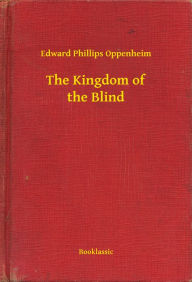 Title: The Kingdom of the Blind, Author: Edward Phillips Oppenheim