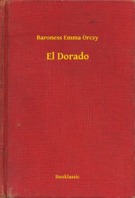 Title: El Dorado, Author: Baroness Emma Orczy
