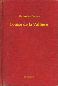 Title: Louise de la Valliere, Author: Alexandre Dumas