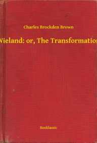 Title: Wieland: or, The Transformation, Author: Charles Brockden Brown