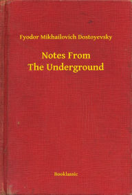 Title: Notes From The Underground, Author: Fyodor Mikhailovich Dostoyevsky