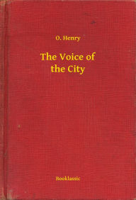 Title: The Voice of the City, Author: O. Henry