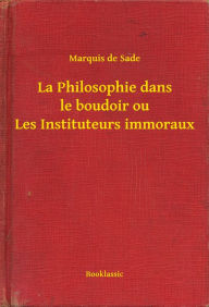 Title: La Philosophie dans le boudoir ou Les Instituteurs immoraux, Author: Marquis Marquis