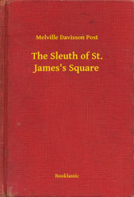 Title: The Sleuth of St. James's Square, Author: Melville Davisson Post