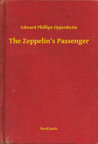 Title: The Zeppelin's Passenger, Author: Edward Phillips Oppenheim